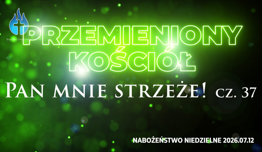 Przemieniony KOŚCIÓŁ – Pan mnie strzeże! Przemieniony KOŚCIÓŁ – Pan mnie strzeże!