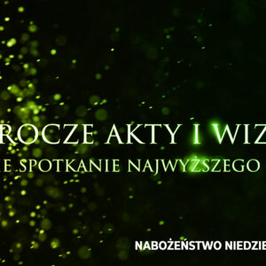 Prorocze akty i wizje. Cz. IV – Bliskie spotkanie najwyższego stopnia.