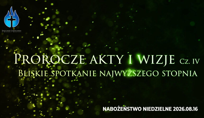 Prorocze akty i wizje. Cz. IV – Bliskie spotkanie najwyższego stopnia. Prorocze akty i wizje. Cz. IV – Bliskie spotkanie najwyższego stopnia.