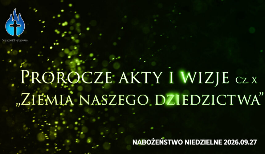 Prorocze akty i wizje. Cz. X – „Ziemia naszego dziedzictwa” Prorocze akty i wizje. Cz. X – „Ziemia naszego dziedzictwa”