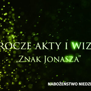 Prorocze akty i wizje. Cz. XII – „Znak Jonasza”